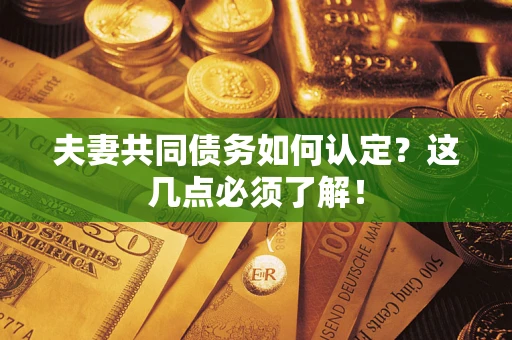 北京夫妻共同债务如何认定？这几点必须了解！