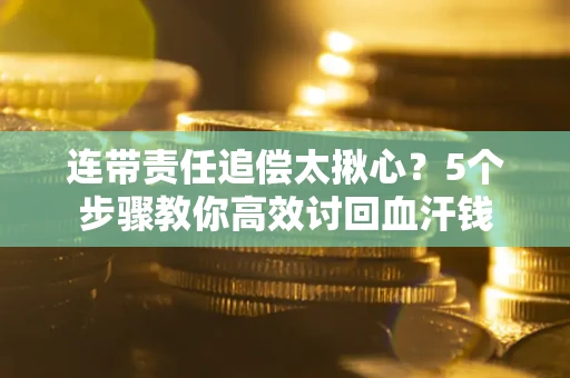 北京连带责任追偿太揪心？5个步骤教你高效讨回血汗钱