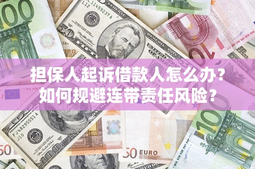 北京担保人起诉借款人怎么办？如何规避连带责任风险？