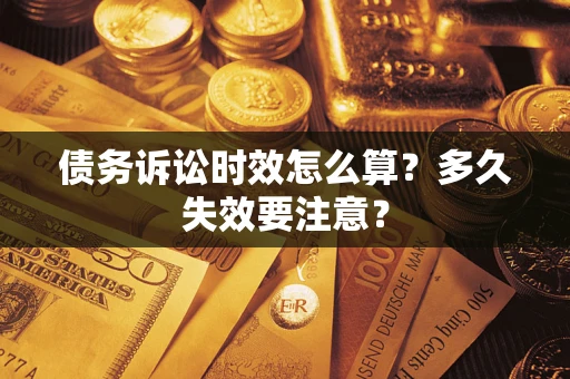 北京债务诉讼时效怎么算？多久失效要注意？