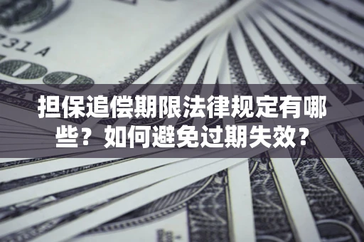 北京担保追偿期限法律规定有哪些？如何避免过期失效？