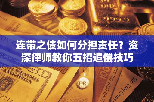 北京连带之债如何分担责任？资深律师教你五招追偿技巧