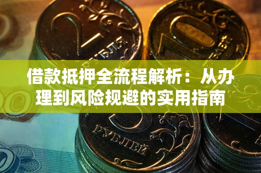 北京借款抵押全流程解析：从办理到风险规避的实用指南