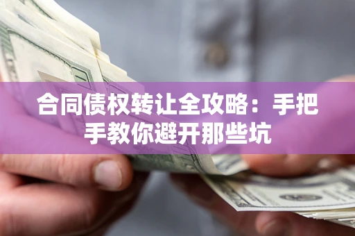 北京合同债权转让全攻略：手把手教你避开那些坑