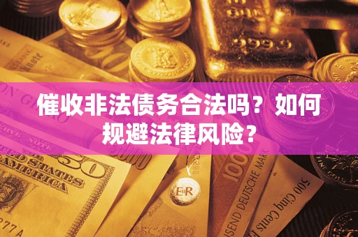 北京催收非法债务合法吗？如何规避法律风险？