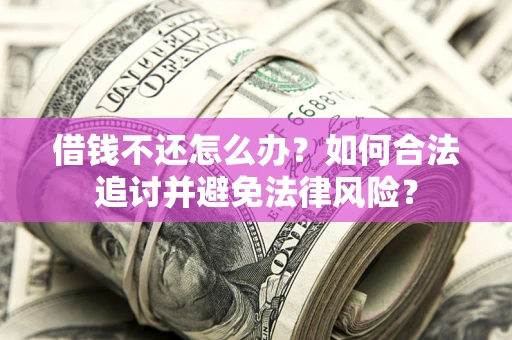 北京借钱不还怎么办？如何合法追讨并避免法律风险？